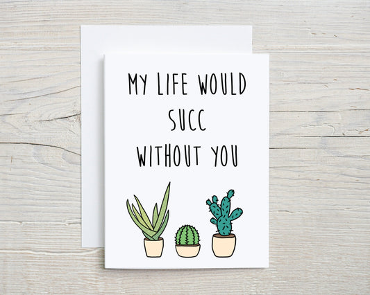 My Life Would Succ Without You Card